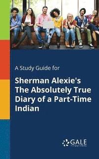 bokomslag A Study Guide for Sherman Alexie's The Absolutely True Diary of a Part-Time Indian