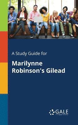 A Study Guide for Marilynne Robinson's Gilead 1