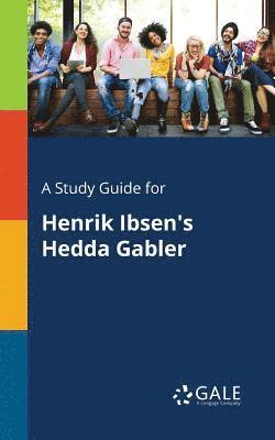 A Study Guide for Henrik Ibsen's Hedda Gabler 1