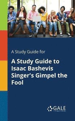 A Study Guide for A Study Guide to Isaac Bashevis Singer's Gimpel the Fool 1