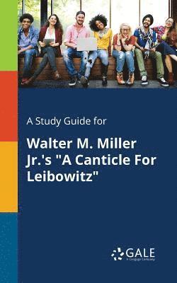 A Study Guide for Walter M. Miller Jr.'s &quot;A Canticle For Leibowitz&quot; 1