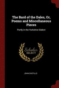 bokomslag The Bard of the Dales, Or, Poems and Miscellaneous Pieces
