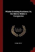 bokomslag Winter Evening Pastimes; Or, the Merry-Maker's Companion