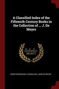 bokomslag A Classified Index of the Fifteenth Century Books in the Collection of ... J. De Meyer