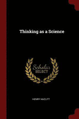 Henry Hazlitt - Thinking as a Science, Häftad