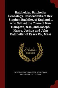 bokomslag Batchelder, Batcheller Genealogy. Descendants of Rev. Stephen Bachiler, of England ... Who Settled the Town of New Hampton, N.H., and Joseph, Henry, Joshua and John Batcheller of Essex Co., Mass