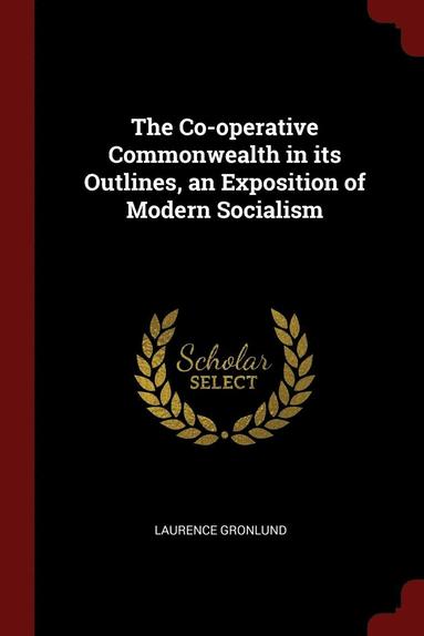 bokomslag The Co-operative Commonwealth in its Outlines, an Exposition of Modern Socialism