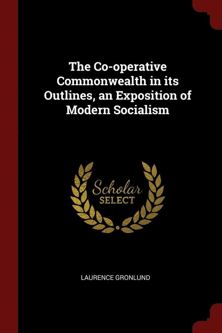 The Co-operative Commonwealth in its Outlines, an Exposition of Modern Socialism 1