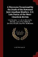 bokomslag A Discourse Occasioned by the Death of the Reverned [sic] Jonathan Mayhew, D.D. Late Pastor of the West-Church in Boston