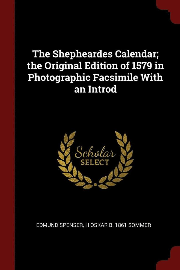 Edmund Spenser, H Oskar B 1861 Sommer, H Oskar B Sommer - Shepheardes Calendar; the Original Edition of 1579 in Photographic Facsimile With an Introd, Häftad