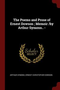bokomslag The Poems and Prose of Ernest Dowson; Memoir /by Arthur Symons.. -