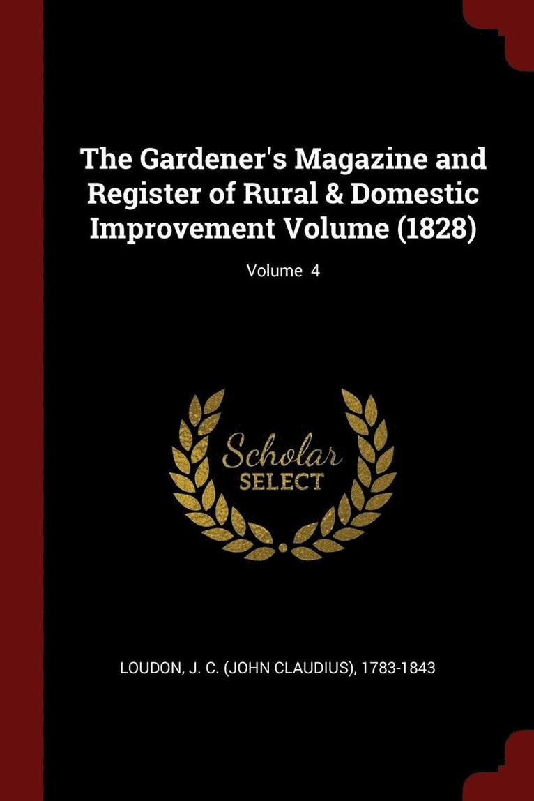 Gardener's Magazine and Register of Rural & Domestic Improvement Volume (1828); Volume 4