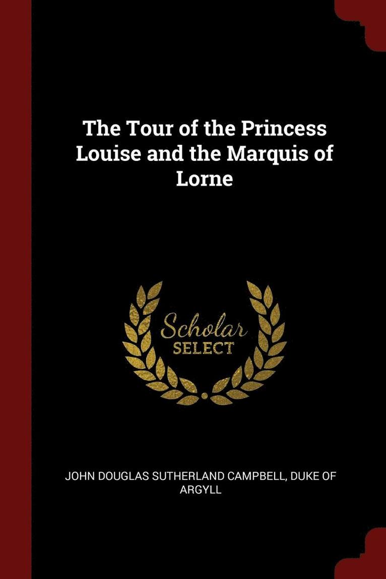 The Tour of the Princess Louise and the Marquis of Lorne 1