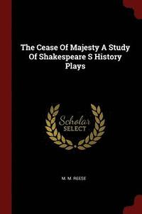 bokomslag The Cease Of Majesty A Study Of Shakespeare S History Plays