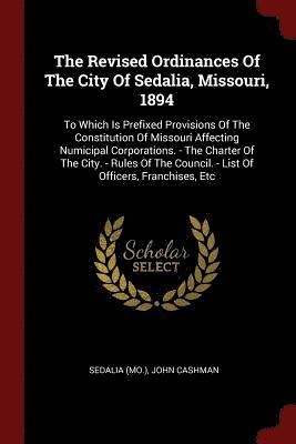 The Revised Ordinances Of The City Of Sedalia, Missouri, 1894 1