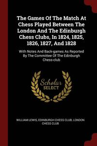 bokomslag The Games Of The Match At Chess Played Between The London And The Edinburgh Chess Clubs, In 1824, 1825, 1826, 1827, And 1828
