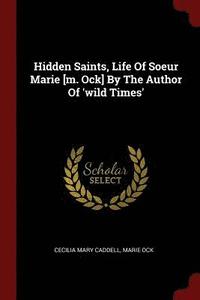 bokomslag Hidden Saints, Life Of Soeur Marie [m. Ock] By The Author Of 'wild Times'
