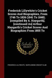 bokomslag Frederick Lillywhite's Cricket Scores And Biographies, From 1746 To 1826 (1841 To 1848). [compiled By A. Haygarth]. [continued As] Arthur Haygarth's Cricket Scores And Biographies From 1855 To
