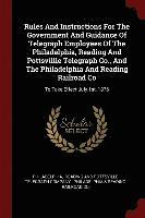 bokomslag Rules And Instructions For The Government And Guidance Of Telegraph Employees Of The Philadelphia, Reading And Pottsvillle Telegraph Co., And The Philadelphia And Reading Railroad Co