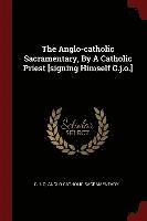 bokomslag The Anglo-catholic Sacramentary, By A Catholic Priest [signing Himself G.j.o.]