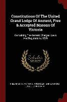 bokomslag Constitutions Of The United Grand Lodge Of Ancient, Free & Accepted Masons Of Victoria