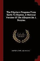bokomslag The Pilgrim's Progress From Earth To Heaven, A Metrical Version Of The Allegory By J. Bunyan