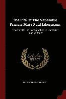 bokomslag The Life Of The Venerable Francis Mary Paul Libermann