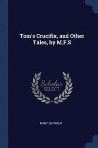 bokomslag Tom's Crucifix, and Other Tales, by M.F.S