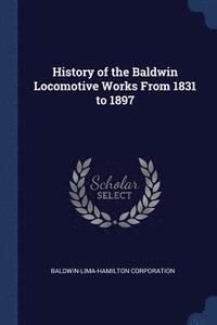 bokomslag History of the Baldwin Locomotive Works from 1831 to 1897