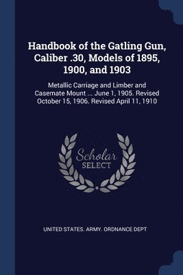 Handbook of the Gatling Gun, Caliber .30, Models of 1895, 1900, and 1903 1