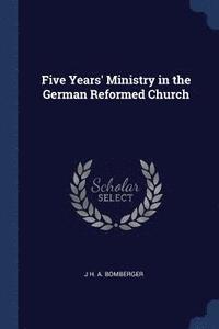 bokomslag Five Years' Ministry in the German Reformed Church