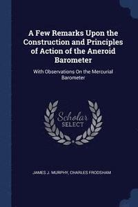 bokomslag A Few Remarks Upon the Construction and Principles of Action of the Aneroid Barometer
