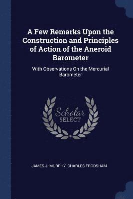 James J Murphy, Charles Frodsham, James J. Murphy - Few Remarks Upon the Construction and Principles of Action of the Aneroid Barometer, Häftad