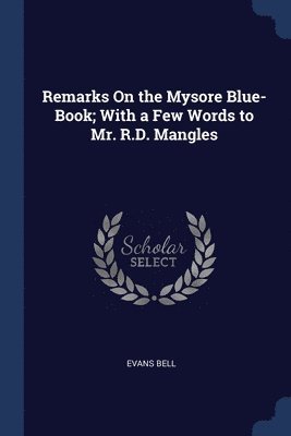 Remarks On the Mysore Blue-Book; With a Few Words to Mr. R.D. Mangles 1