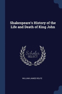 Shakespeare's History of the Life and Death of King John
