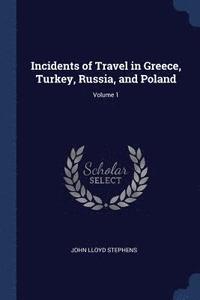 bokomslag Incidents of Travel in Greece, Turkey, Russia, and Poland; Volume 1