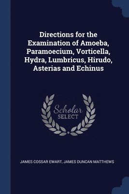 Directions for the Examination of Amoeba, Paramoecium, Vorticella, Hydra, Lumbricus, Hirudo, Asterias and Echinus 1