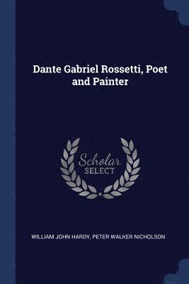 Dante Gabriel Rossetti, Poet and Painter 1