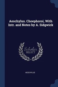 bokomslag Aeschylus. Choephoroi, With Intr. and Notes by A. Sidgwick