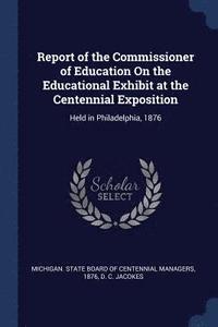 bokomslag Report of the Commissioner of Education On the Educational Exhibit at the Centennial Exposition