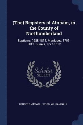 (The) Registers of Alnham, in the County of Northumberland