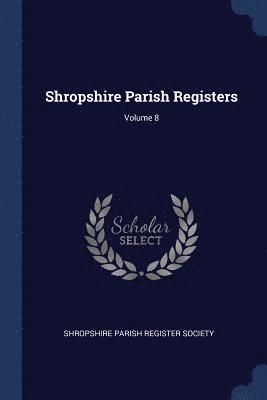 Shropshire Parish Registers; Volume 8 1