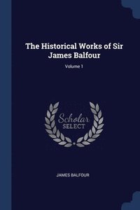 bokomslag The Historical Works of Sir James Balfour; Volume 1