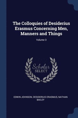 Edwin Johnson, Desiderius Erasmus, Nathan Bailey - Colloquies of Desiderius Erasmus Concerning Men, Manners and Things; Volume 3, Häftad