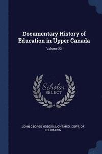 bokomslag Documentary History of Education in Upper Canada; Volume 23
