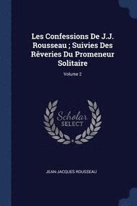 bokomslag Les Confessions De J.J. Rousseau; Suivies Des Rêveries Du Promeneur Solitaire; Volume 2
