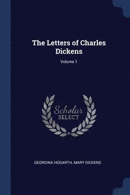 The Letters of Charles Dickens; Volume 1 1