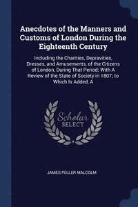 bokomslag Anecdotes of the Manners and Customs of London During the Eighteenth Century