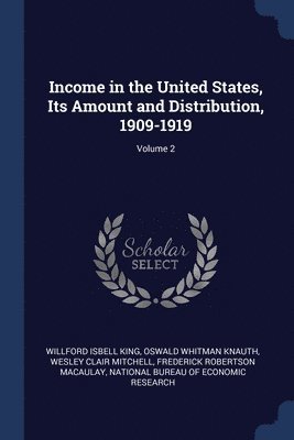 Income in the United States, Its Amount and Distribution, 1909-1919; Volume 2 1