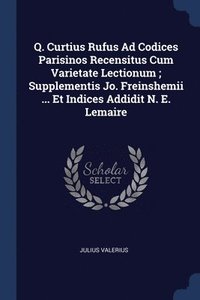 bokomslag Q. Curtius Rufus Ad Codices Parisinos Recensitus Cum Varietate Lectionum; Supplementis Jo. Freinshemii ... Et Indices Addidit N. E. Lemaire
